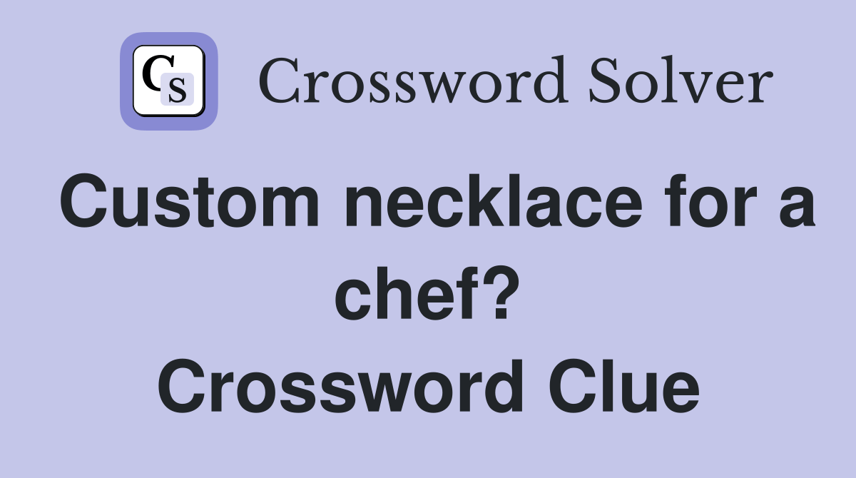 Custom necklace for a chef? Crossword Clue Answers Crossword Solver